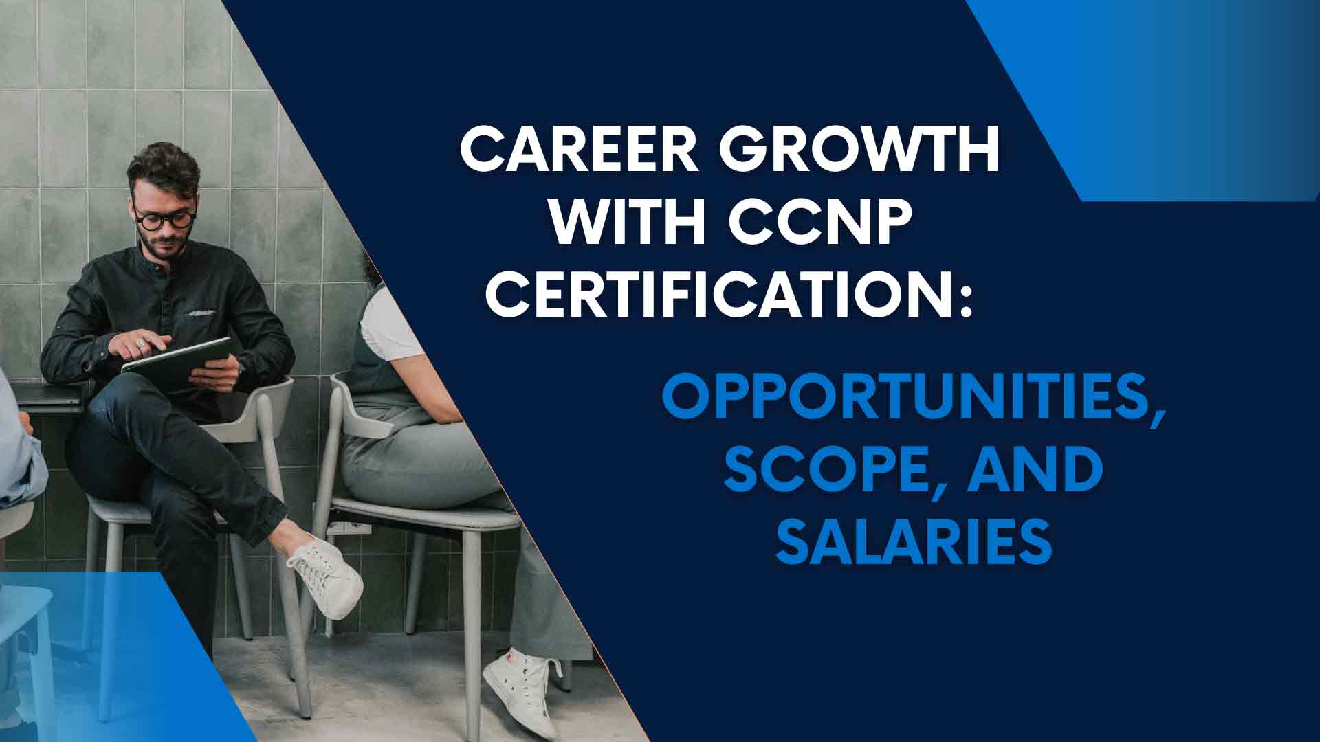 Career Growth with CCNP Certification: Opportunities, Scope, and Salaries