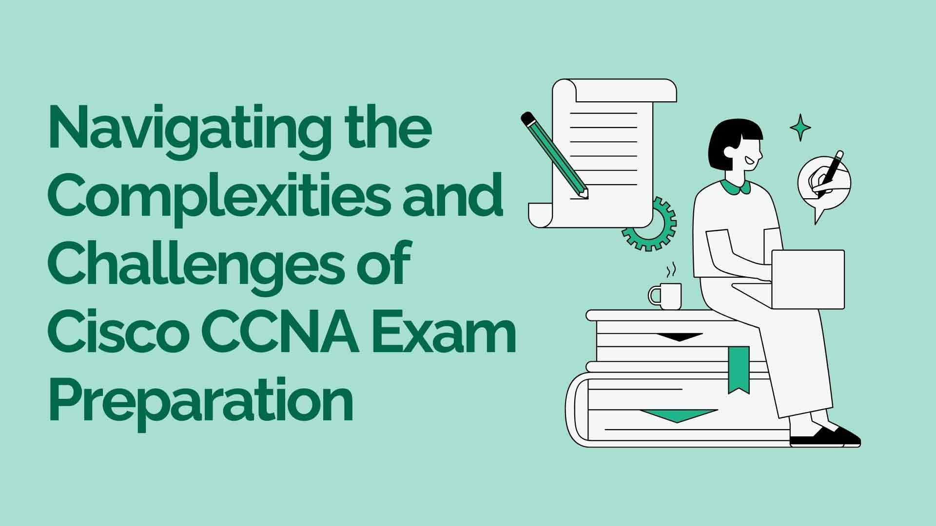 Navigating the Complexities and Challenges of Cisco CCNA Exam Preparation