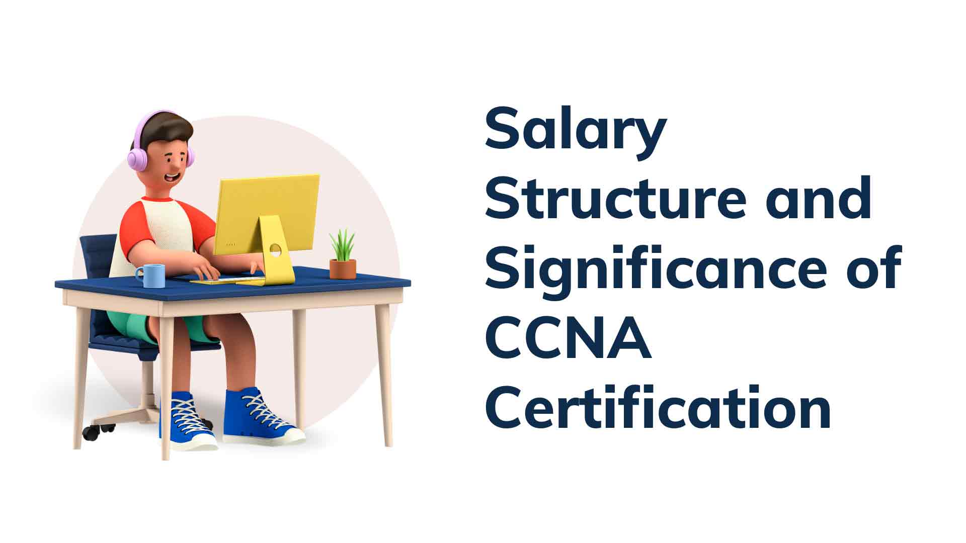 Understanding the Salary Structure and Significance of CCNA Certification
