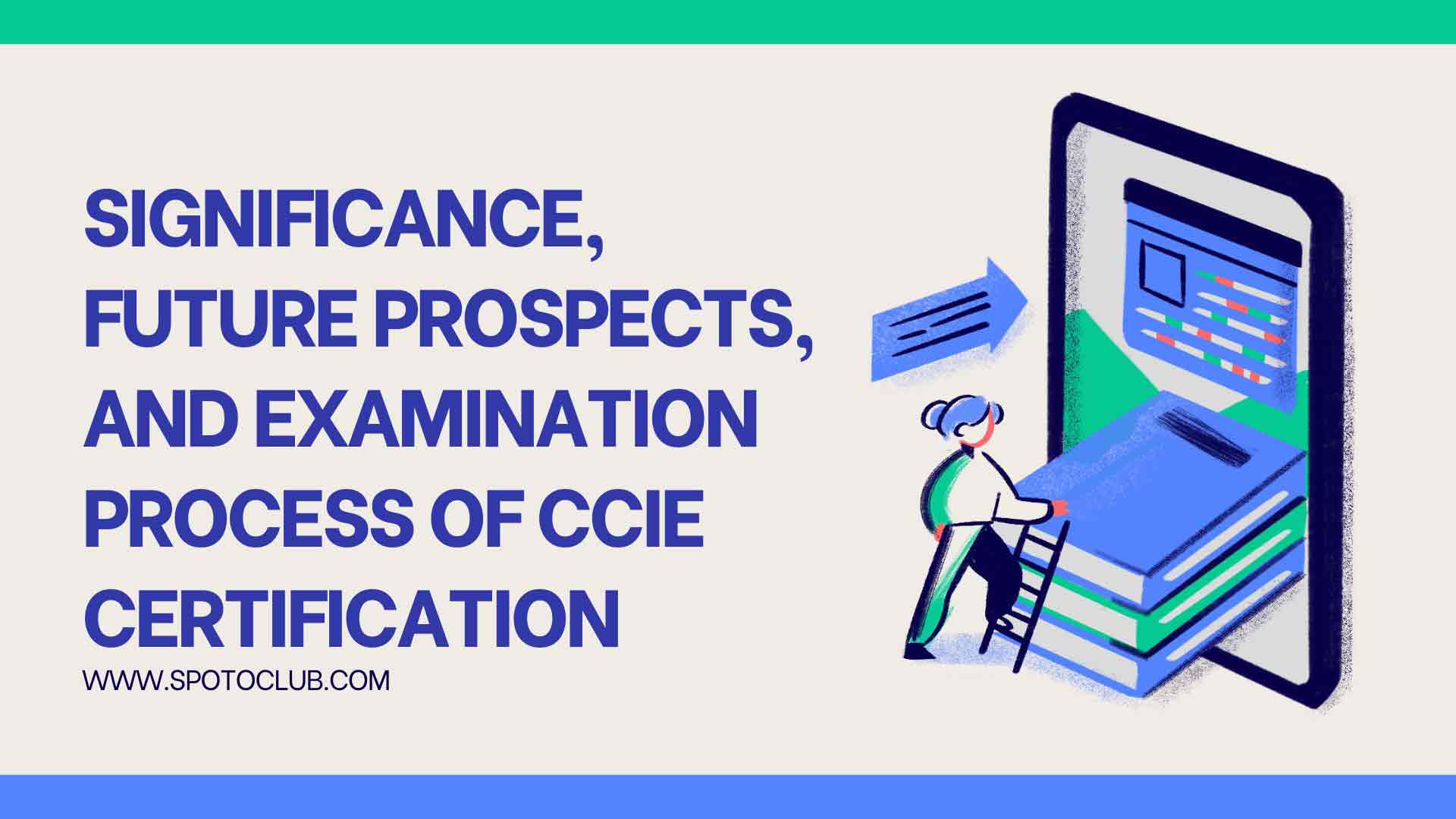 Significance, Future Prospects, and Examination Process of CCIE Certification
